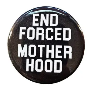 Vintage Reproduction End Forced Motherhood Feminist Small Pinback Button | 1.25" Diameter